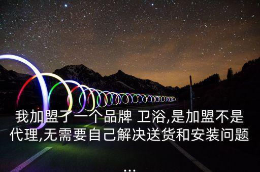 衛(wèi)浴品牌怎么授權(quán),怎么加盟衛(wèi)浴品牌