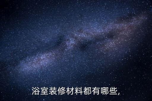 浴室裝修材料都有哪些,