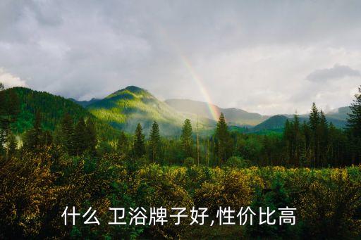 什么 衛(wèi)浴牌子好,性價(jià)比高