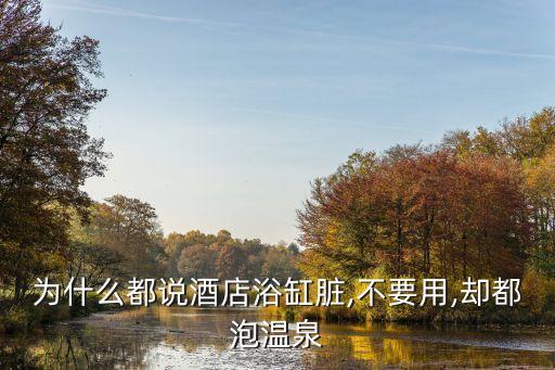 為什么都說酒店浴缸臟,不要用,卻都泡溫泉