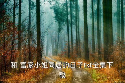 和 富家小姐同居的日子txt全集下載
