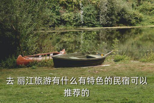 去 麗江旅游有什么有特色的民宿可以推薦的