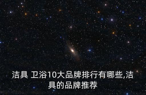 潔具 衛(wèi)浴10大品牌排行有哪些,潔具的品牌推薦