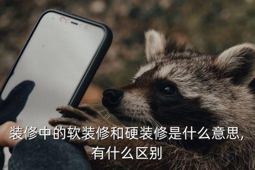 裝修中的軟裝修和硬裝修是什么意思,有什么區(qū)別