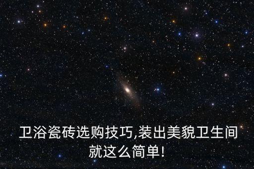 衛(wèi)浴瓷磚選購(gòu)技巧,裝出美貌衛(wèi)生間就這么簡(jiǎn)單!