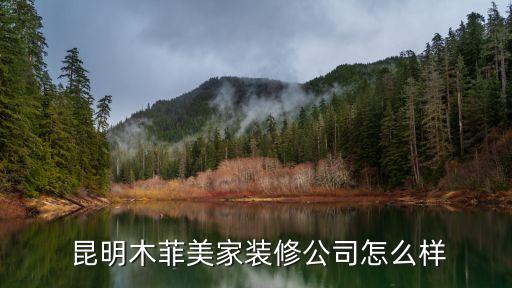  昆明木菲美家裝修公司怎么樣