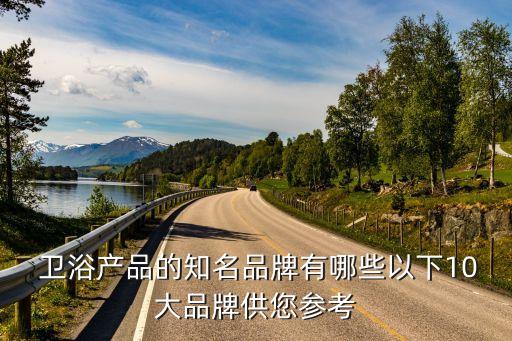  衛(wèi)浴產(chǎn)品的知名品牌有哪些以下10大品牌供您參考