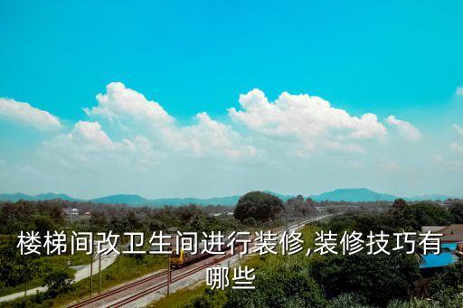 樓梯間改衛(wèi)生間進(jìn)行裝修,裝修技巧有哪些