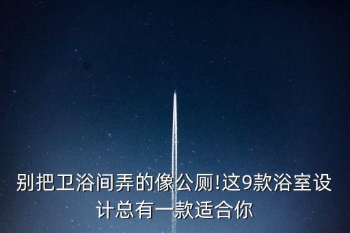 別把衛(wèi)浴間弄的像公廁!這9款浴室設(shè)計總有一款適合你
