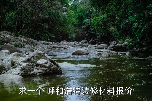 求一個 呼和浩特裝修材料報價