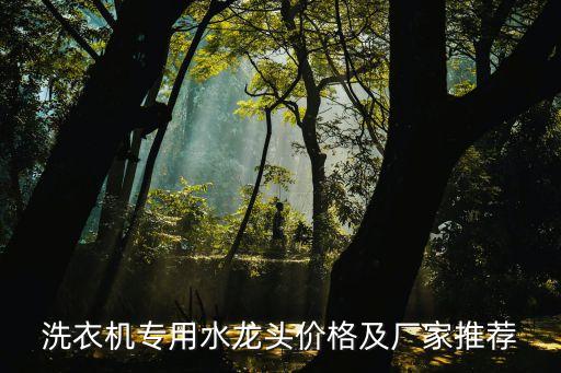 洗衣機(jī)專用水龍頭價(jià)格及廠家推薦