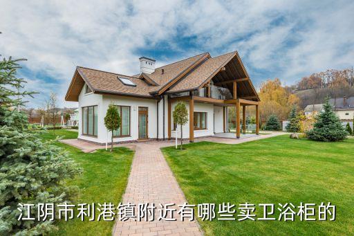 江陰市利港鎮(zhèn)附近有哪些賣衛(wèi)浴柜的