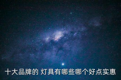 十大品牌的 燈具有哪些哪個(gè)好點(diǎn)實(shí)惠