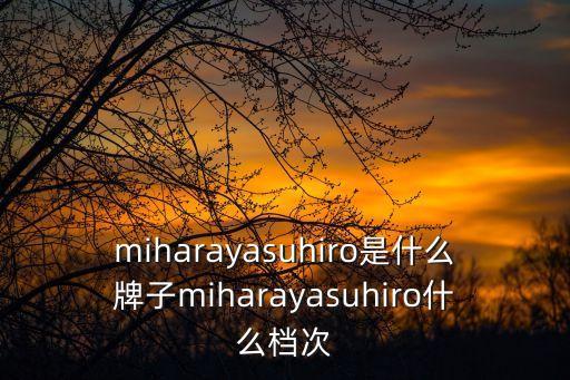 miharayasuhiro是什么牌子miharayasuhiro什么檔次