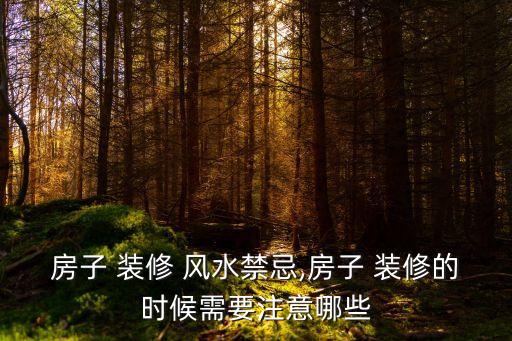 房子 裝修 風(fēng)水禁忌,房子 裝修的時(shí)候需要注意哪些