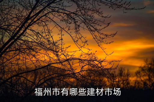  福州市有哪些建材市場(chǎng)