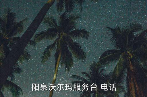  陽(yáng)泉沃爾瑪服務(wù)臺(tái) 電話