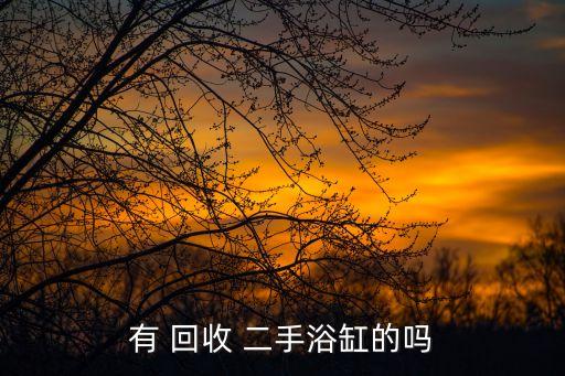 有 回收 二手浴缸的嗎