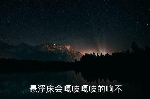  懸浮床會嘎吱嘎吱的響不