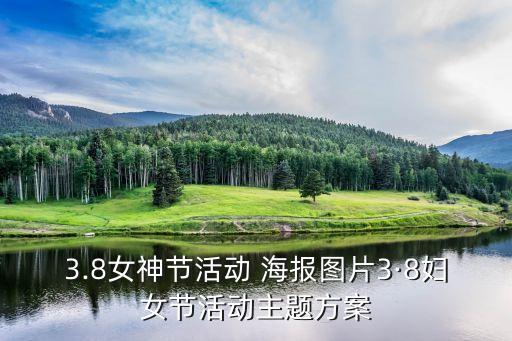 3.8女神節(jié)活動 海報圖片3·8婦女節(jié)活動主題方案