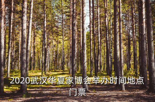 2020武漢華夏家博會舉辦時間地點門票