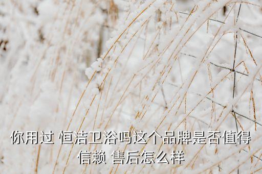 恒潔衛(wèi)浴售后電話(huà)怎么打,hegll 恒潔衛(wèi)浴售后電話(huà)