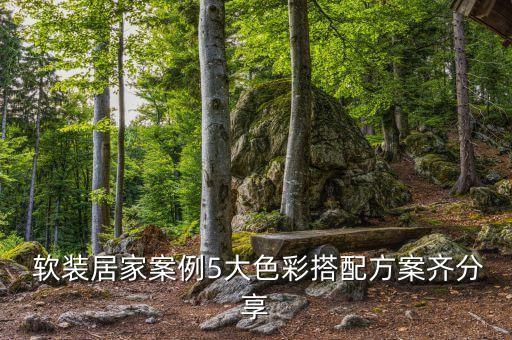  軟裝居家案例5大色彩搭配方案齊分享
