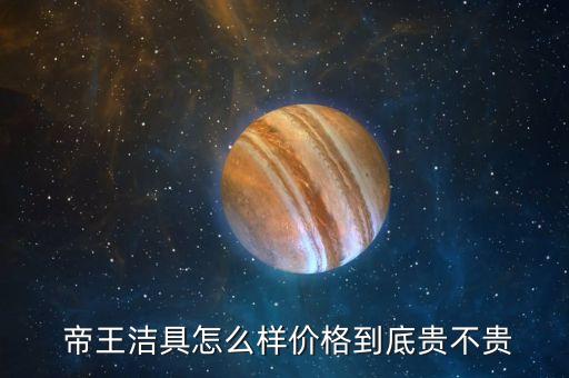  帝王潔具怎么樣價(jià)格到底貴不貴