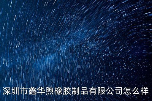 深圳市鑫華煦橡膠制品有限公司怎么樣