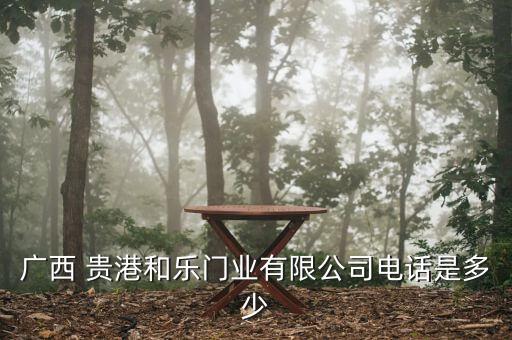 廣西 貴港和樂門業(yè)有限公司電話是多少