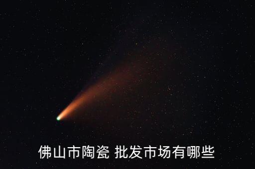 佛山市陶瓷 批發(fā)市場(chǎng)有哪些