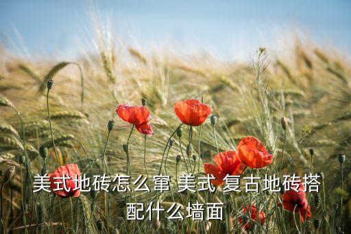  美式地磚怎么竄 美式 復古地磚搭配什么墻面