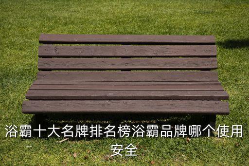 浴霸十大名牌排名榜浴霸品牌哪個(gè)使用安全