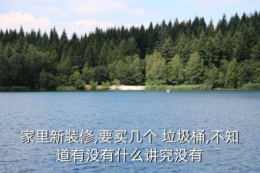 家里新裝修,要買幾個 垃圾桶,不知道有沒有什么講究沒有