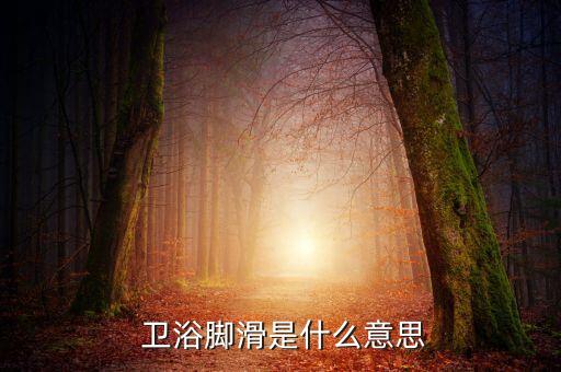  衛(wèi)浴腳滑是什么意思