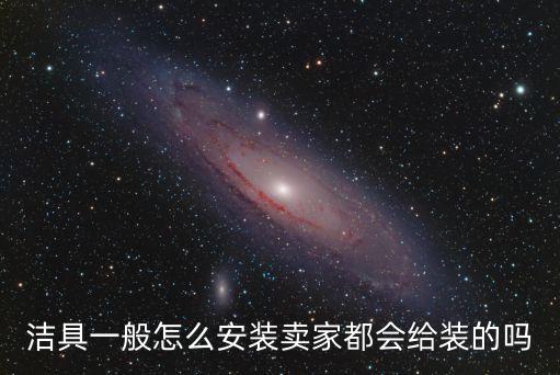 潔具一般怎么安裝賣家都會(huì)給裝的嗎
