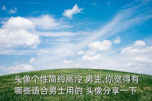  頭像個(gè)性簡(jiǎn)約高冷 男生,你覺(jué)得有哪些適合男士用的 頭像分享一下