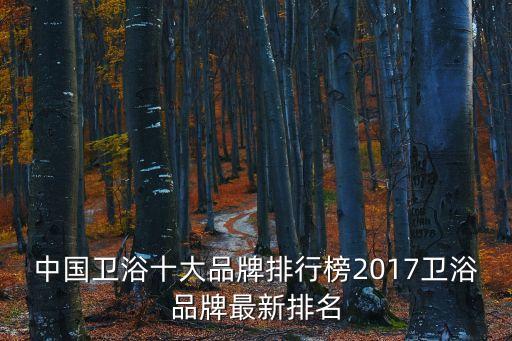 中國(guó)衛(wèi)浴十大品牌排行榜2017衛(wèi)浴品牌最新排名