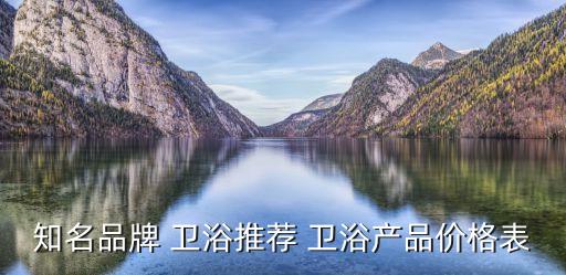 知名品牌 衛(wèi)浴推薦 衛(wèi)浴產(chǎn)品價(jià)格表