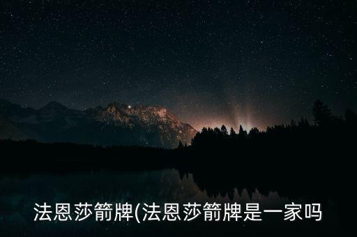 法恩莎箭牌(法恩莎箭牌是一家嗎