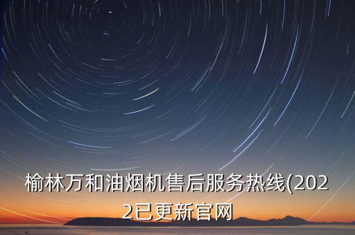 榆林萬(wàn)和油煙機(jī)售后服務(wù)熱線(2022已更新官網(wǎng)