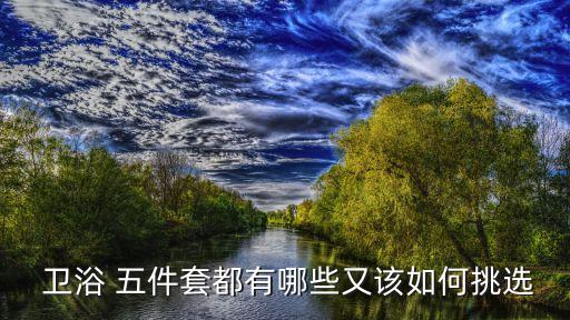  衛(wèi)浴 五件套都有哪些又該如何挑選