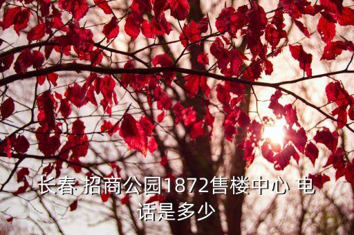 長春 招商公園1872售樓中心 電話是多少