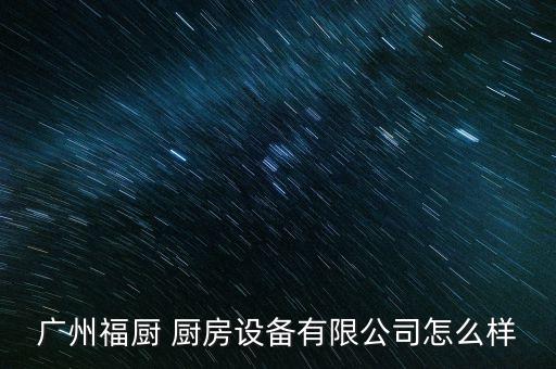 廣州福廚 廚房設(shè)備有限公司怎么樣