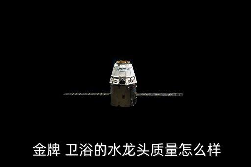  金牌 衛(wèi)浴的水龍頭質(zhì)量怎么樣