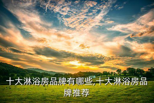 十大淋浴房品牌有哪些,十大淋浴房品牌推薦