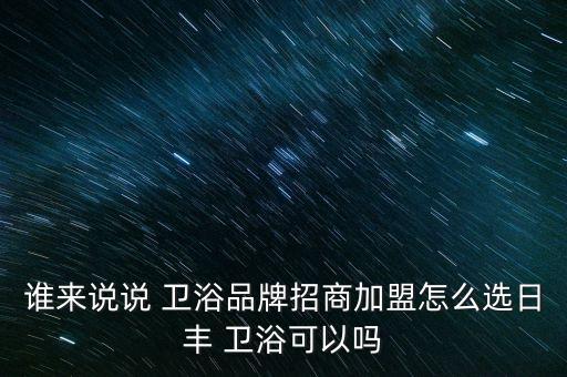 找一家衛(wèi)浴品牌加盟,一線衛(wèi)浴品牌排行榜前十名