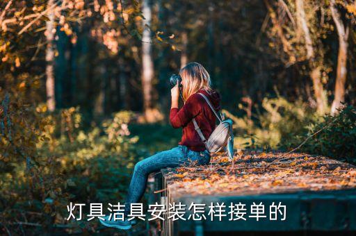 燈具潔具安裝怎樣接單的