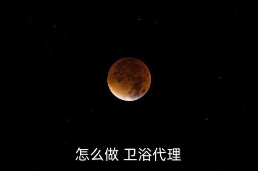 怎么做 衛(wèi)浴代理
