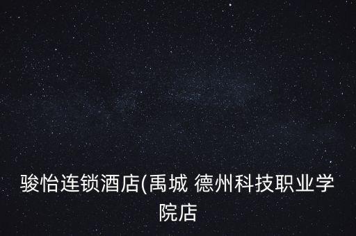 駿怡連鎖酒店(禹城 德州科技職業(yè)學(xué)院店